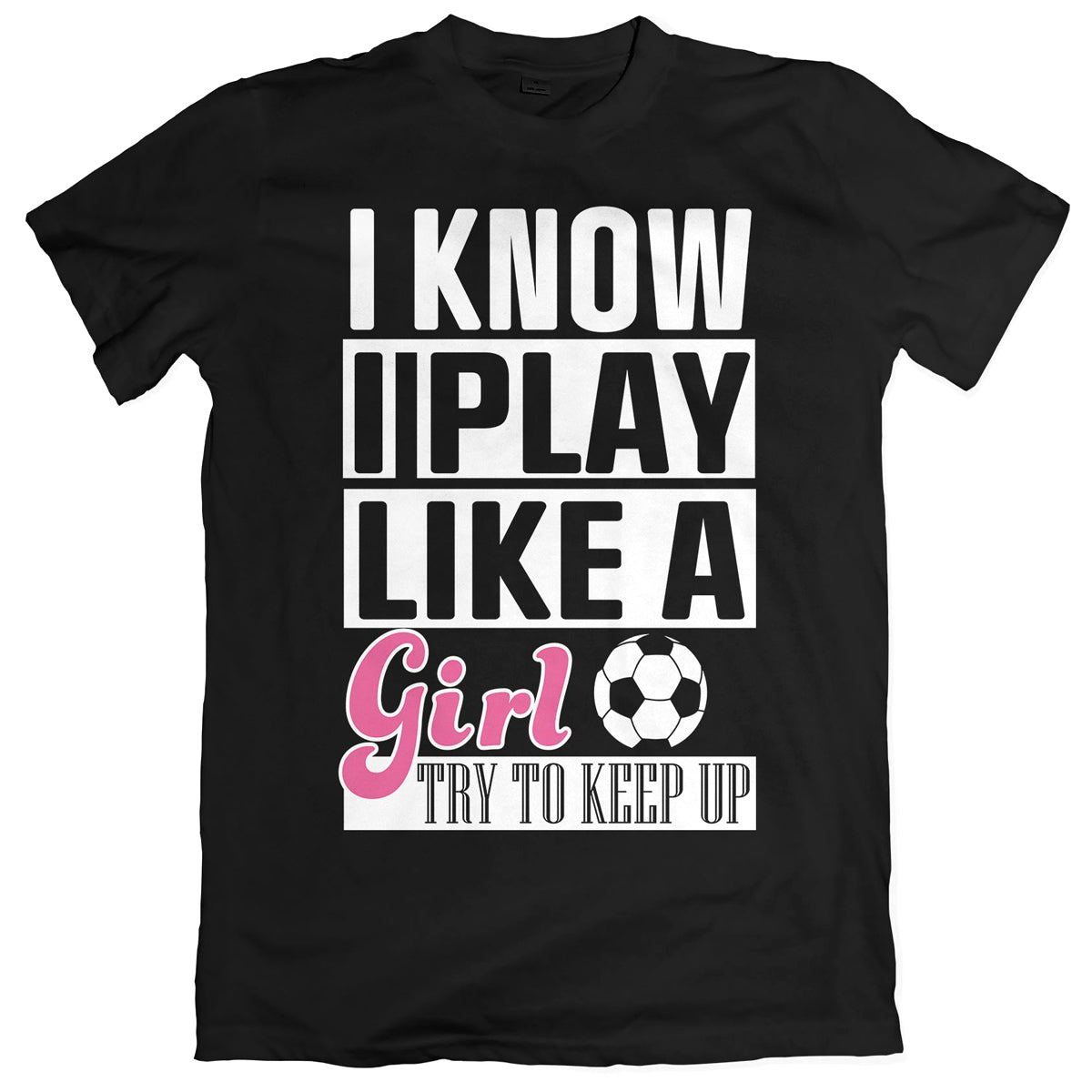 I Know I Play Like A Girl Soccer T-Shirt Shirts 411 Youth Small Black 