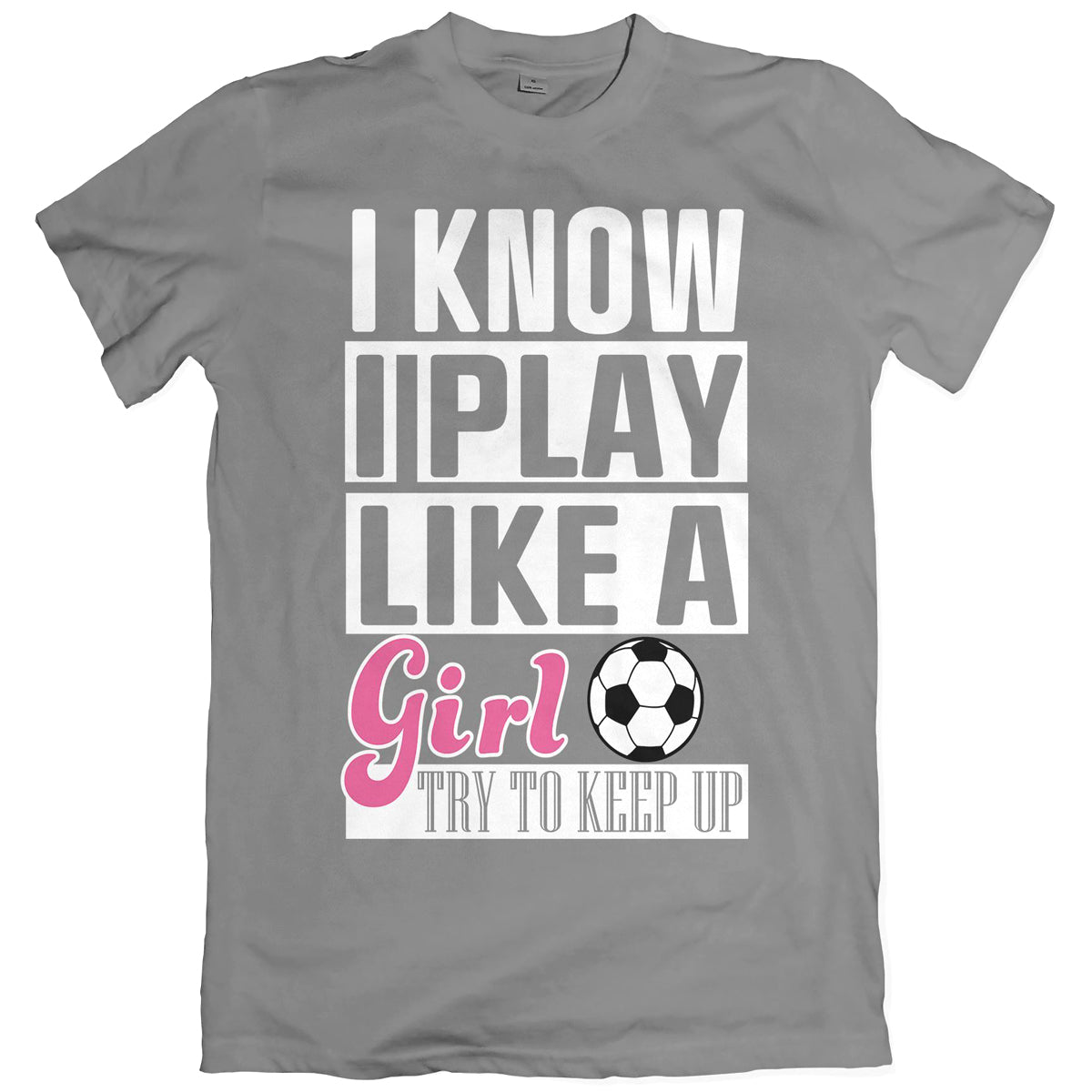 I Know I Play Like A Girl Soccer T-Shirt Shirts 411 Youth Small Grey 